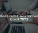 Best Credit Cards For Fair Credit 2023