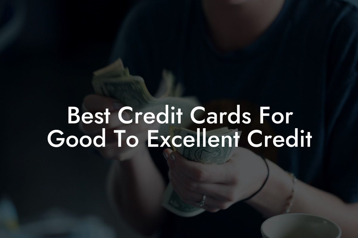 Best Credit Cards For Good To Excellent Credit