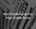 Best Credit Cards For High Credit Score