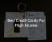 Best Credit Cards For High Income