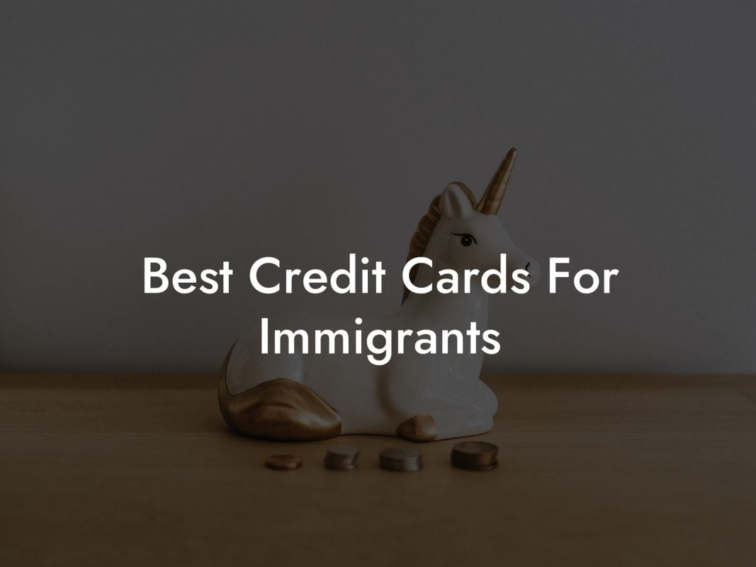 Best Credit Cards For Immigrants