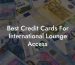 Best Credit Cards For International Lounge Access