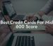 Best Credit Cards For Mid 600 Score