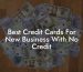 Best Credit Cards For New Business With No Credit