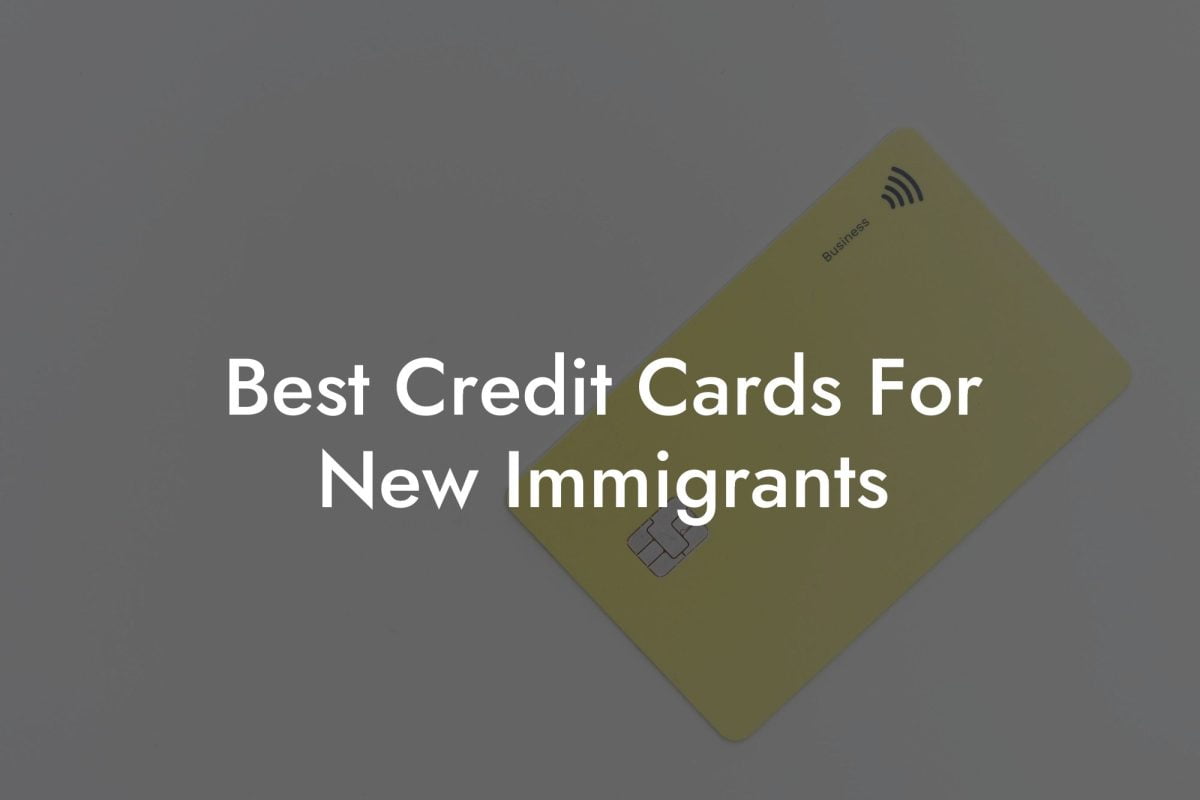 Best Credit Cards For New Immigrants