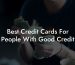 Best Credit Cards For People With Good Credit