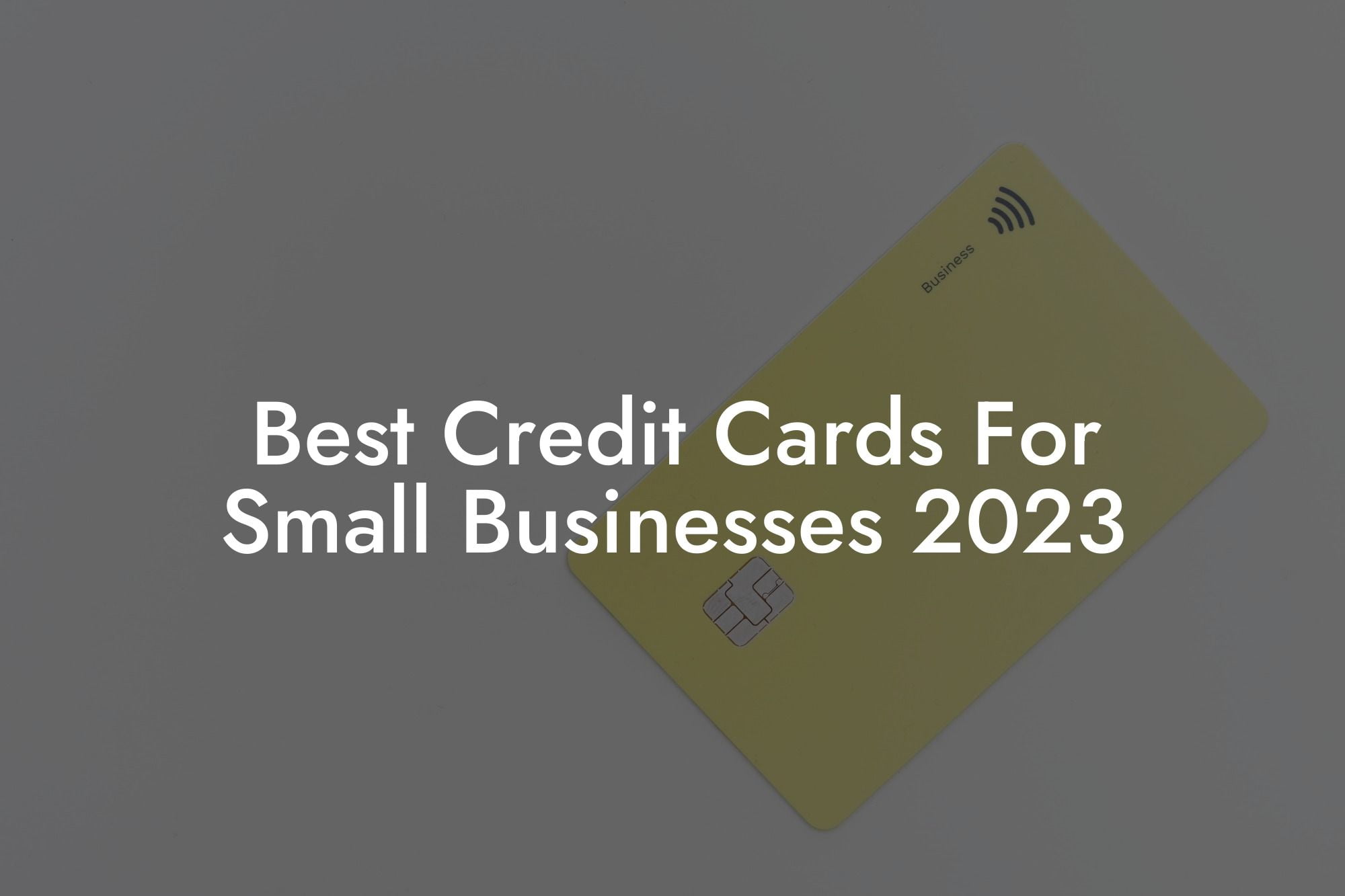 Best Credit Cards For Small Businesses 2023