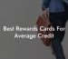 Best Rewards Cards For Average Credit