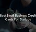 Best Small Business Credit Cards For Startups