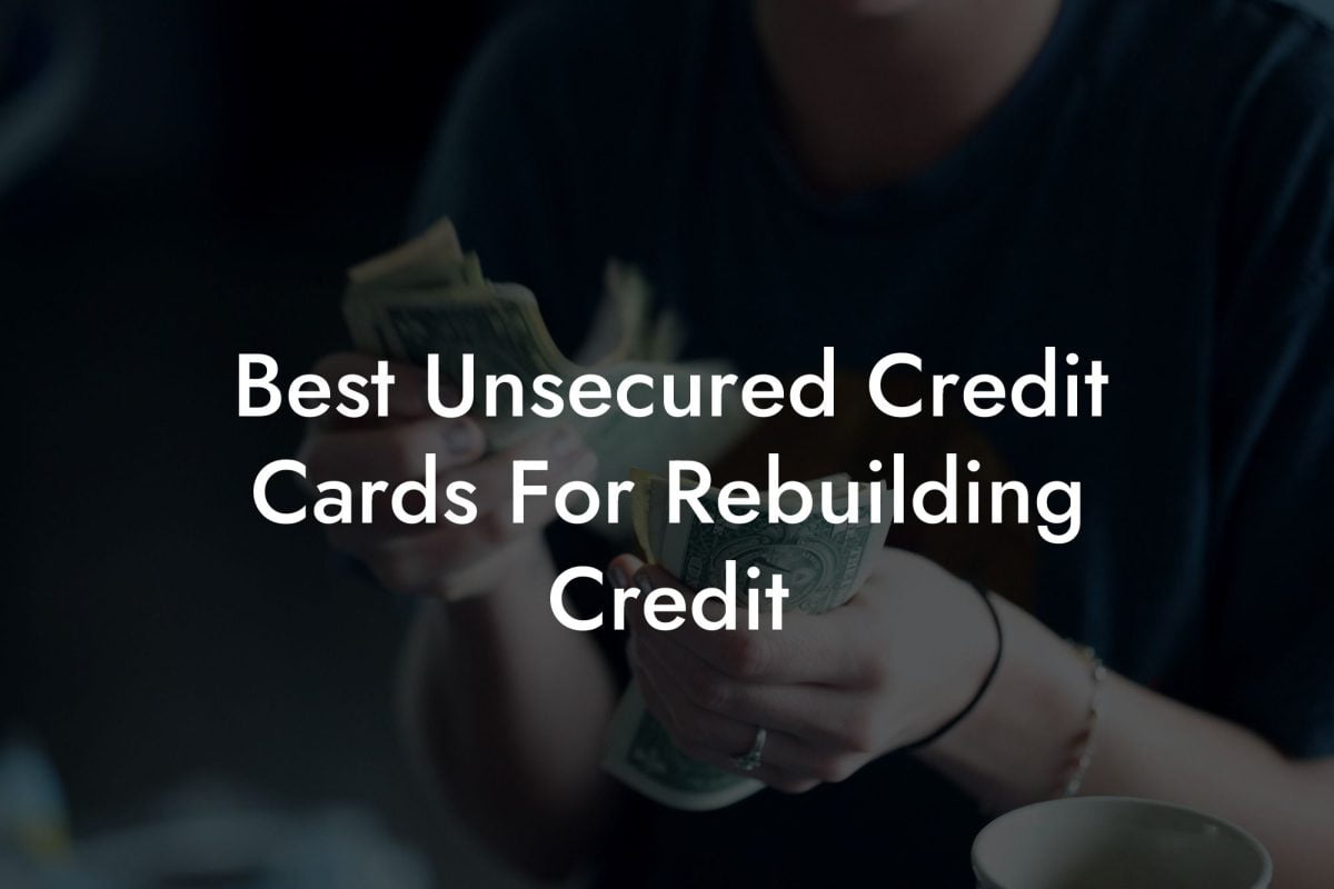 Best Unsecured Credit Cards For Rebuilding Credit