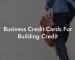Business Credit Cards For Building Credit