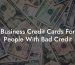 Business Credit Cards For People With Bad Credit