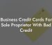 Business Credit Cards For Sole Proprietor With Bad Credit