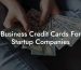Business Credit Cards For Startup Companies