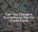 Can You Charge A Convenience Fee For Credit Cards