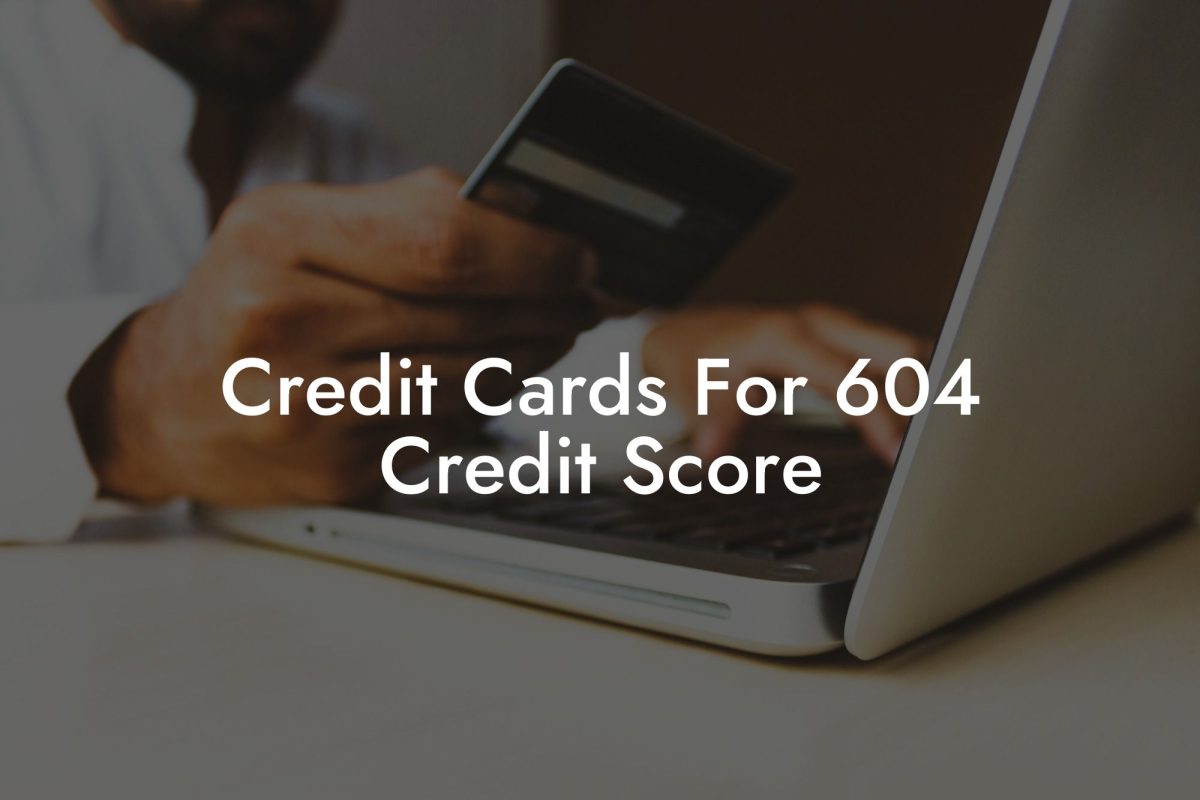 Credit Cards For 604 Credit Score