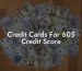 Credit Cards For 605 Credit Score