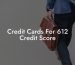Credit Cards For 612 Credit Score