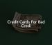 Credit Cards For Bad Credi