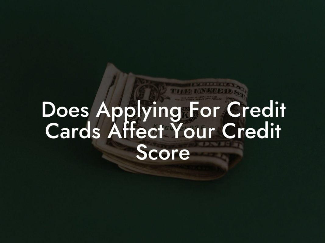 Does Applying For Credit Cards Affect Your Credit Score