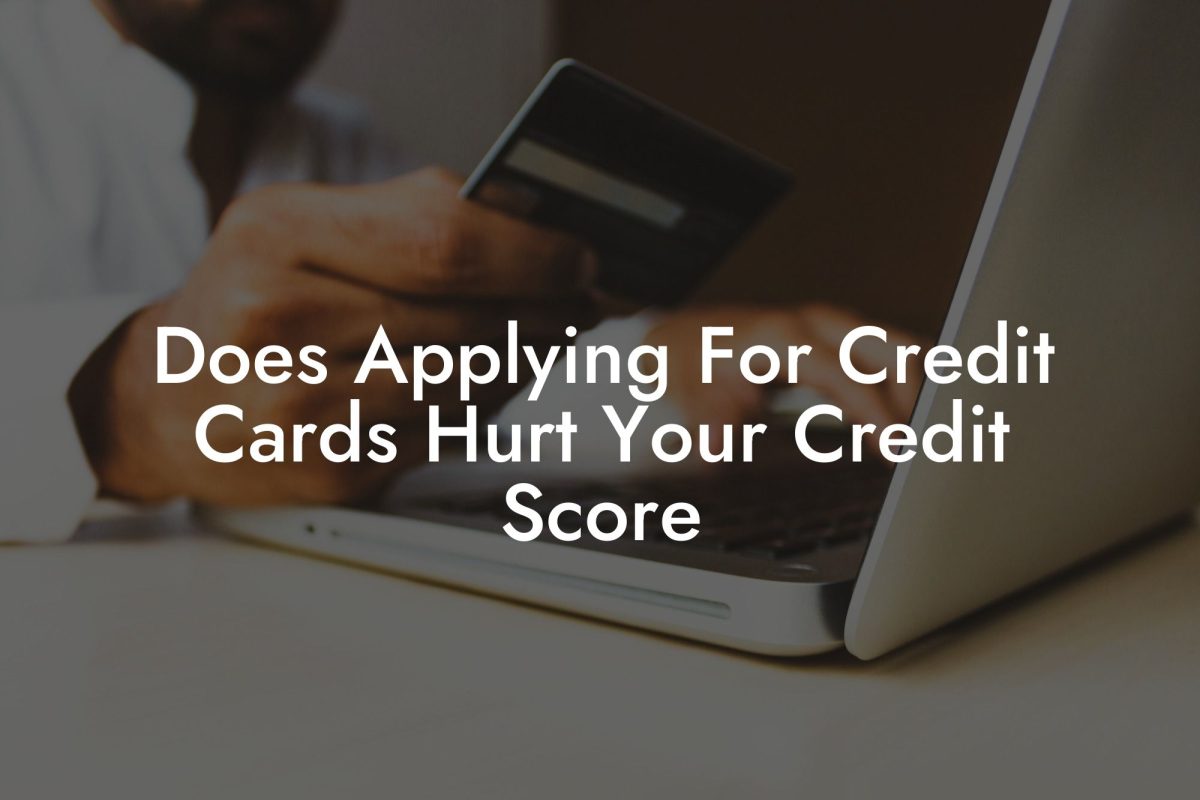 Does Applying For Credit Cards Hurt Your Credit Score