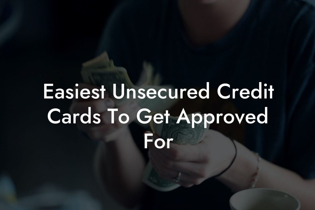 Easiest Unsecured Credit Cards To Get Approved For