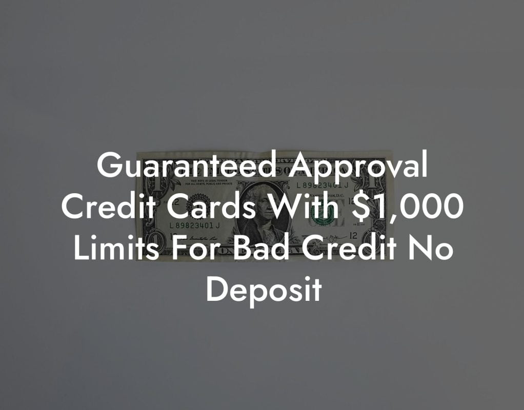 Guaranteed Approval Credit Cards With $1,000 Limits For Bad Credit No Deposit