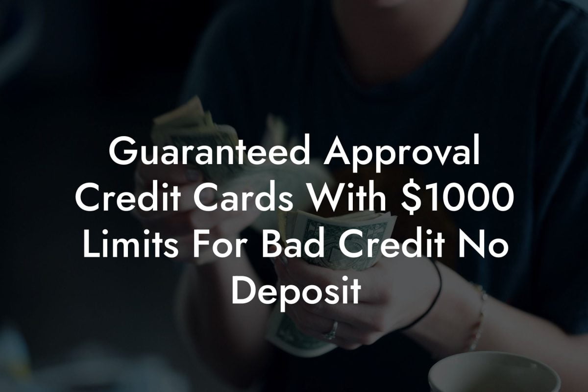 Guaranteed Approval Credit Cards With $1000 Limits For Bad Credit No Deposit