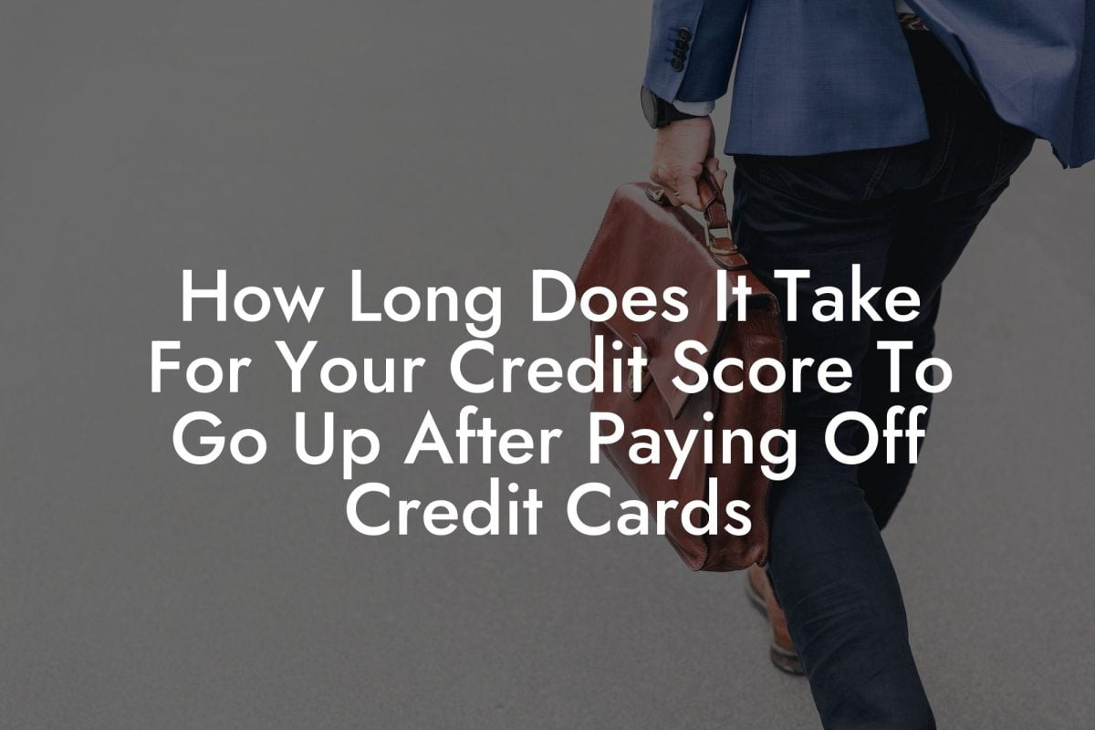 How Long Does It Take For Your Credit Score To Go Up After Paying Off Credit Cards