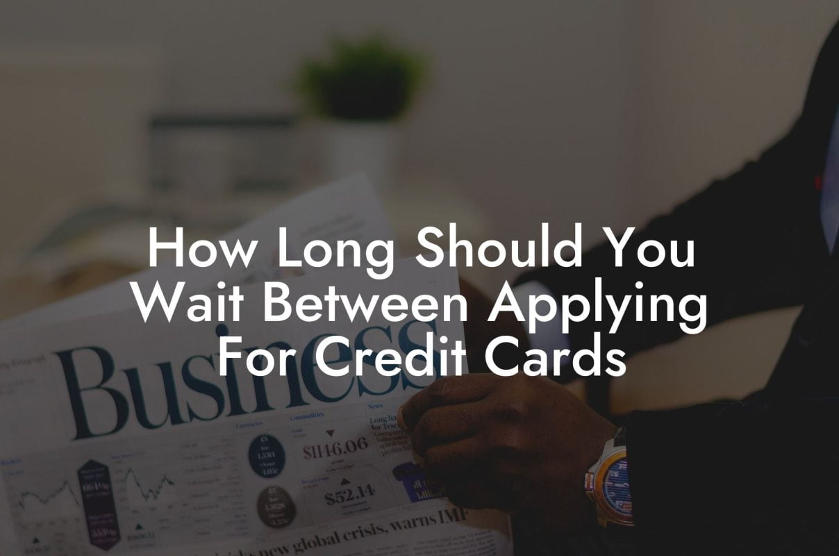 How Long Should You Wait Between Applying For Credit Cards