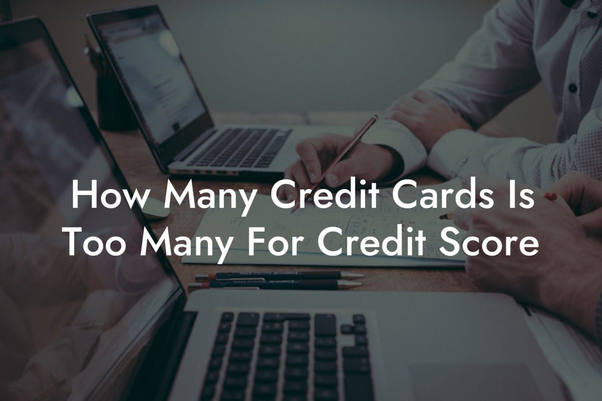 How Many Credit Cards Is Too Many For Credit Score