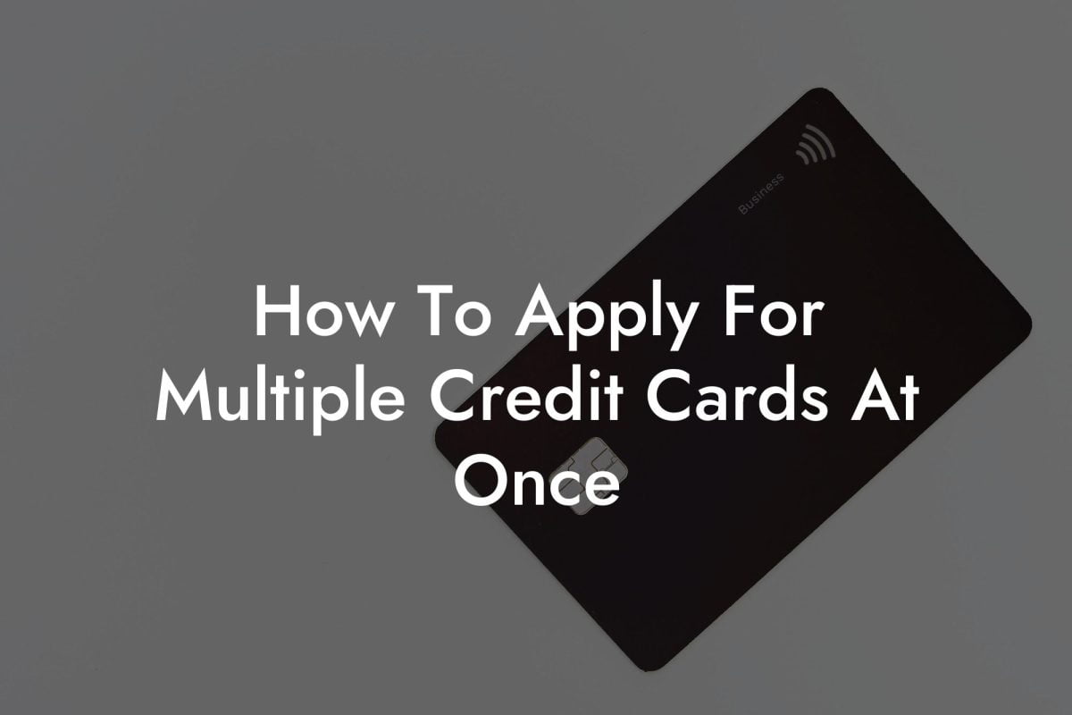 How To Apply For Multiple Credit Cards At Once