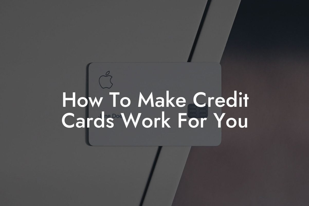 How To Make Credit Cards Work For You