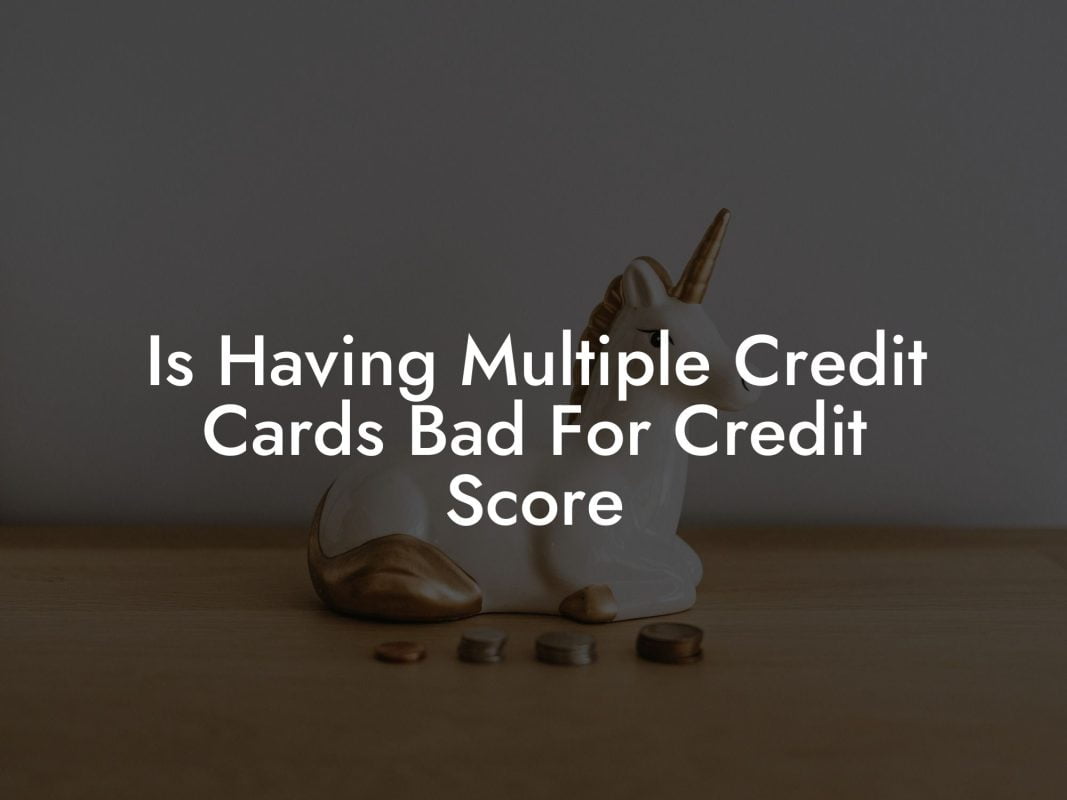 Is Having Multiple Credit Cards Bad For Credit Score