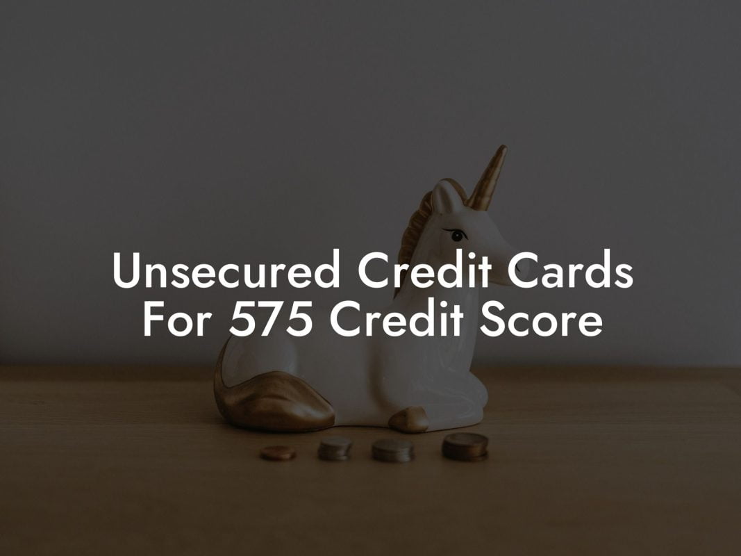 Unsecured Credit Cards For 575 Credit Score