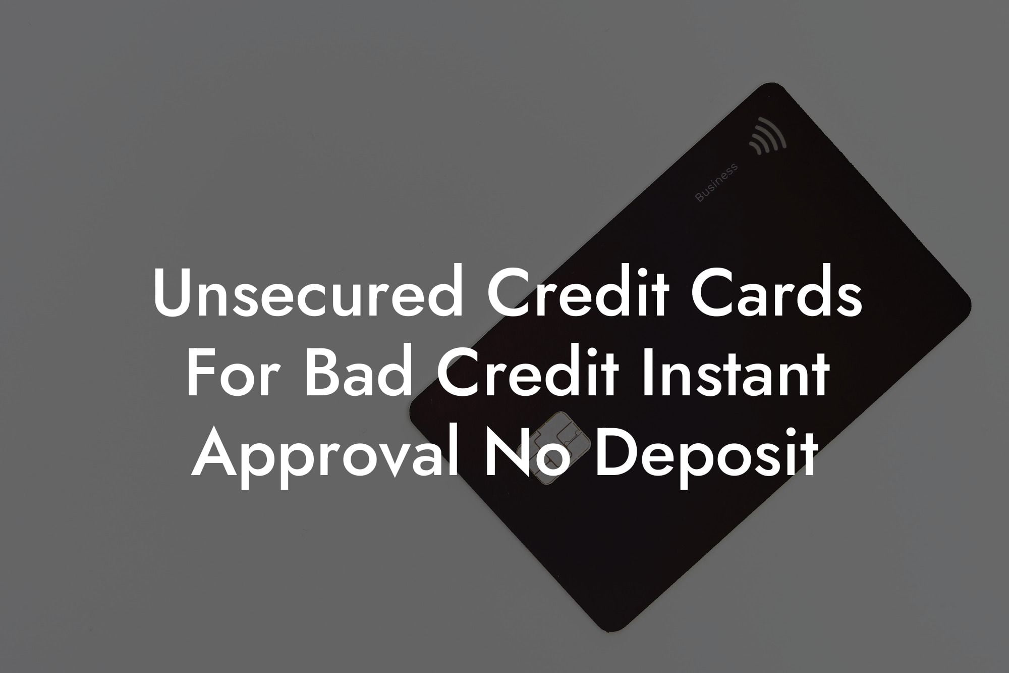 Unsecured Credit Cards For Bad Credit Instant Approval No Deposit