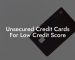 Unsecured Credit Cards For Low Credit Score