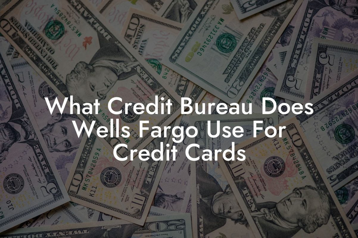 What Credit Bureau Does Wells Fargo Use For Credit Cards