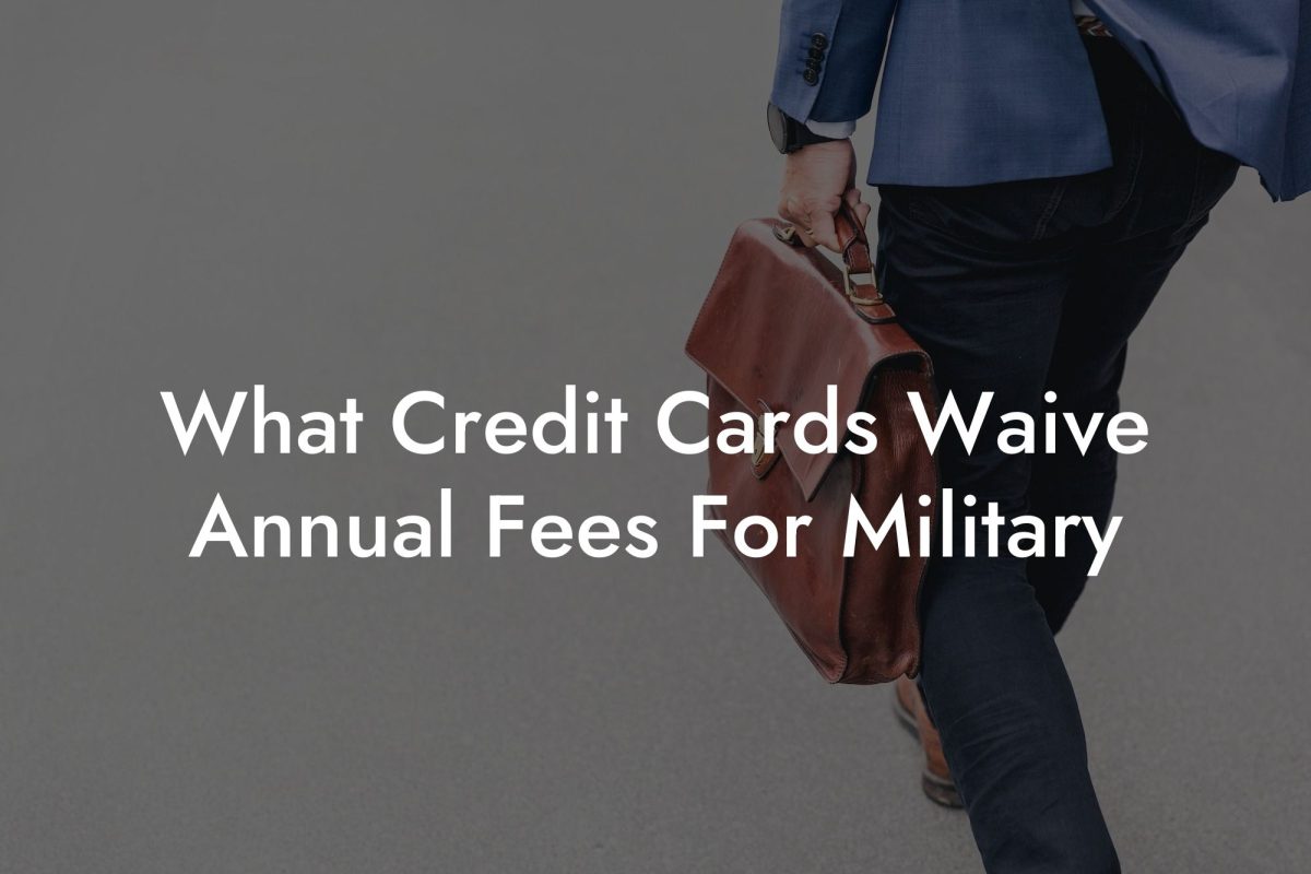 What Credit Cards Waive Annual Fees For Military