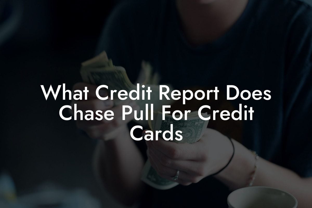 What Credit Report Does Chase Pull For Credit Cards