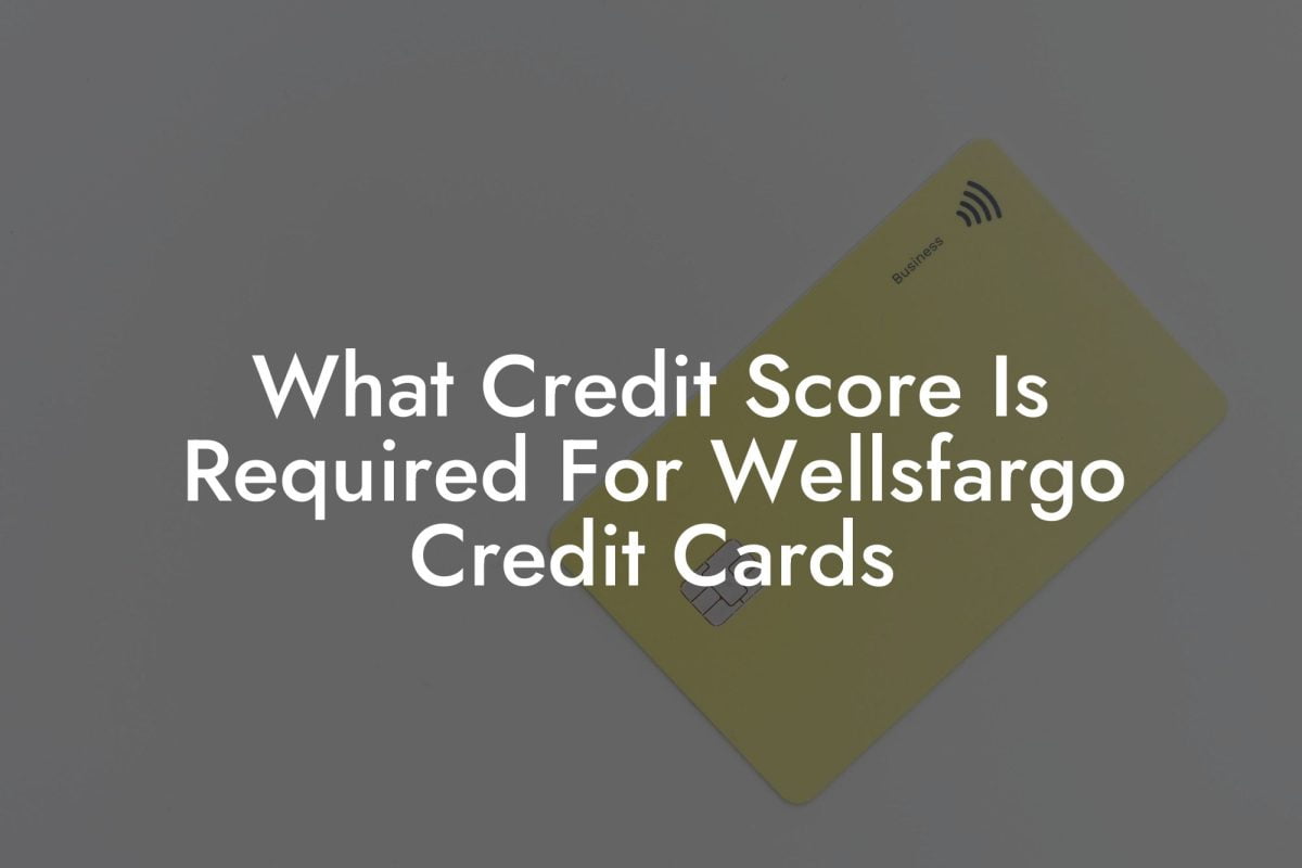 What Credit Score Is Required For Wellsfargo Credit Cards