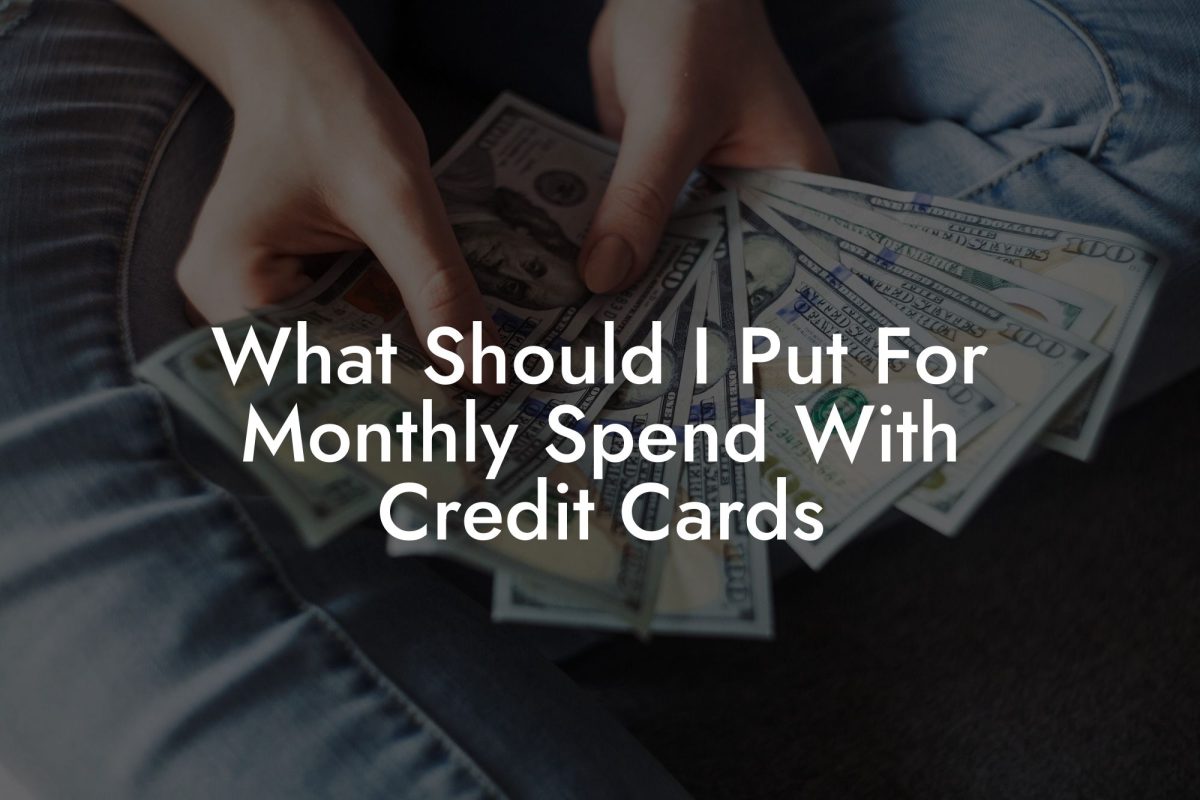What Should I Put For Monthly Spend With Credit Cards