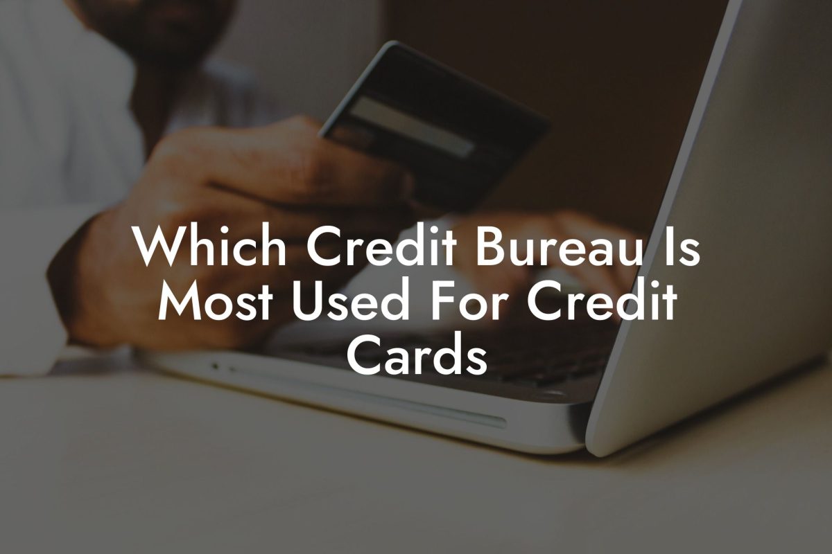 Which Credit Bureau Is Most Used For Credit Cards