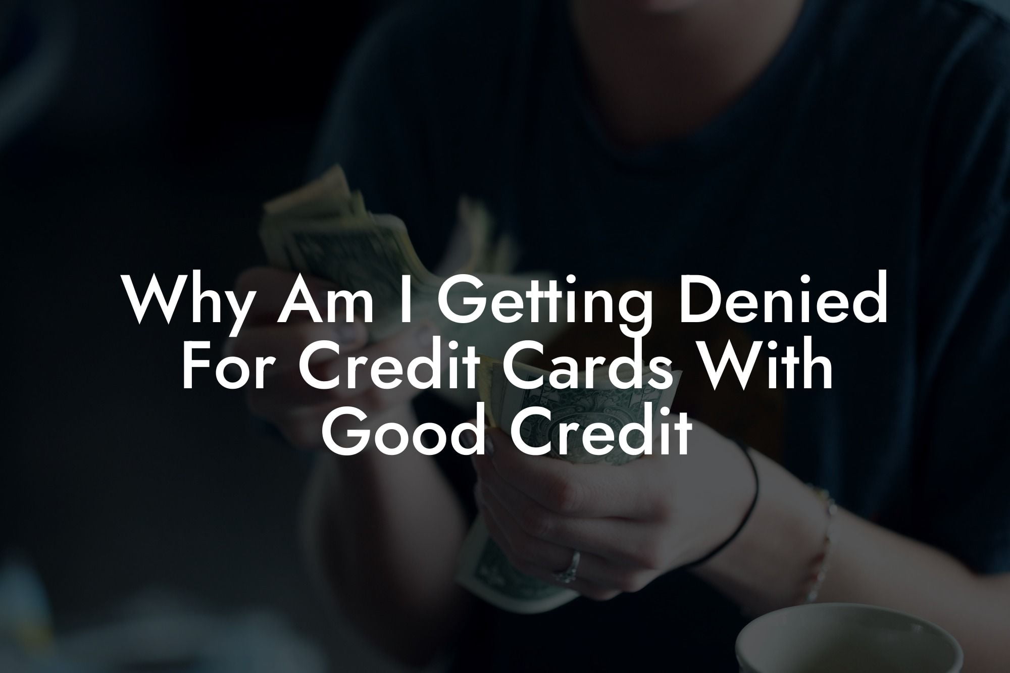 Why Am I Getting Denied For Credit Cards With Good Credit
